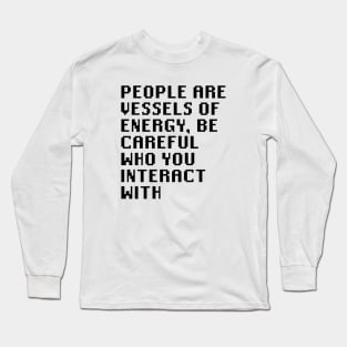 People Are Vessels Of Energy, Be Careful Who You Interact With Long Sleeve T-Shirt